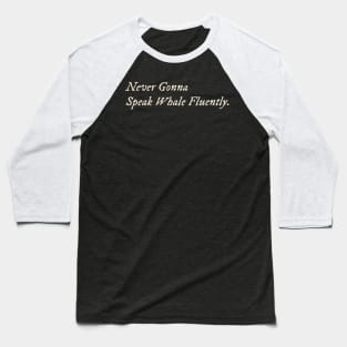 Never Gonna Speak Whale Fluently Baseball T-Shirt